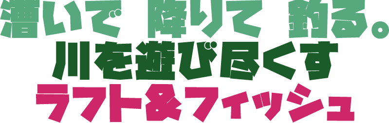 漕いで 降りて 釣る。川を遊びつくすラフト&フィッシュ